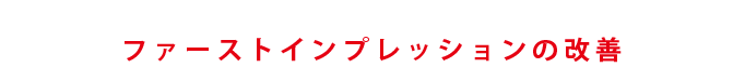 ファーストインプレッションの改善