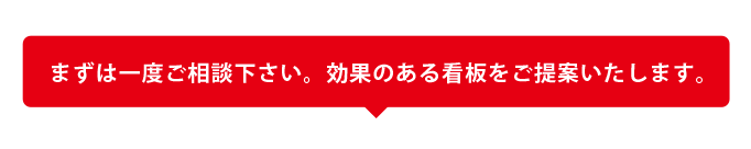 まずは一度ご相談下さい。効果のある看板をご提案いたします。